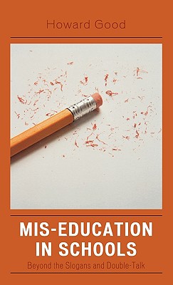 Mis-Education in Schools: Beyond the Slogans and Double-Talk by Howard Good