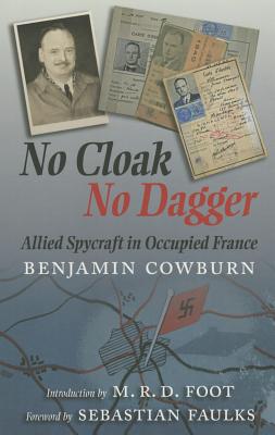 No Cloak, No Dagger: Allied Spycraft in Occupied France by Benjamin Cowburn