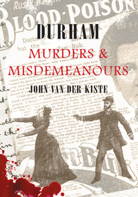 Durham Murders & Misdemeanours by John Kiste