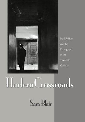 Harlem Crossroads: Black Writers and the Photograph in the Twentieth Century by Sara Blair