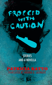 Proceed With Caution: Stories and a Novella by Andrea G. Labinger, Patricia Ratto