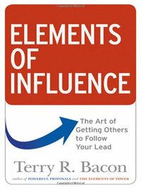Elements of Influence: The Art of Getting Others to Follow Your Lead by Terry R. Bacon