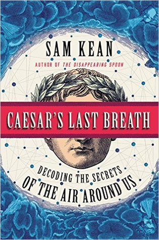Caesar's Last Breath: Decoding the Secrets of the Air Around Us by Sam Kean