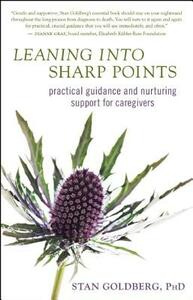 Leaning Into Sharp Points: Practical Guidance and Nurturing Support for Caregivers by Stan Goldberg