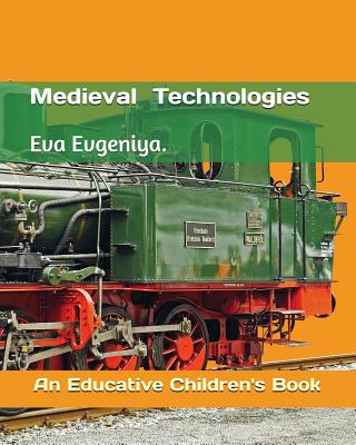 Medieval Technologies: An Educative Children's Book by Eva Evgeniya