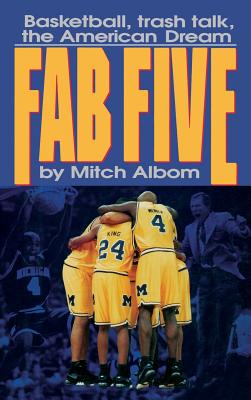 The Fab Five: Basketball Trash Talk the American Dream by Mitch Albom