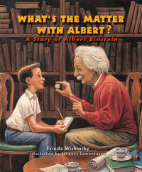 What's the Matter with Albert?: A Story of Albert Einstein by Jacques Lamontagne, Frieda Wishinsky