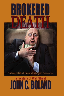 Brokered Death: A Mystery of Wall Street by John C. Boland