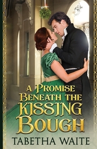 A Promise Beneath the Kissing Bough by Tabetha Waite