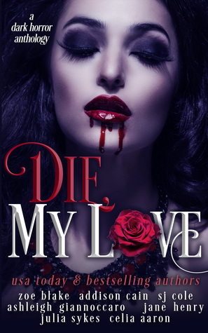 Die, My Love by Ashleigh Giannoccaro, Julia Sykes, Zoe Blake, Addison Cain, Celia Aaron, Jane Henry, Stevie J. Cole