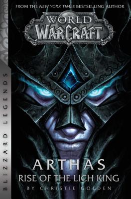 World of Warcraft: Arthas - Rise of the Lich King - Blizzard Legends by Christie Golden
