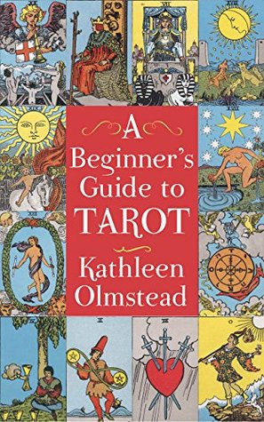 A Beginner's Guide To Tarot: Get started with quick and easy tarot fundamentals by Kathleen Olmstead