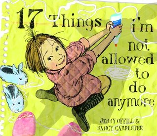 17 Things I'm Not Allowed to Do Anymore by Jenny Offill, Nancy Carpenter