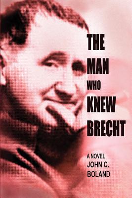 The Man Who Knew Brecht by John C. Boland