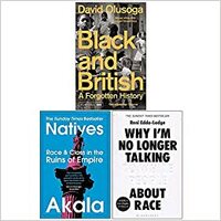 Black and British: A Forgotten History / Natives / Why I'm No Longer Talking To White People About Race: 3 Books Collection Set by Akala, Reni Eddo-Lodge, David Olusoga
