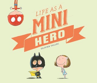 Life as a Mini Hero by Claudia Zoe Bedrick, Olivier Tallec