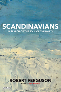 Scandinavians: In Search of the Soul of the North by Robert Ferguson