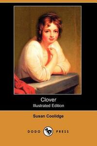Clover (Illustrated Edition) (Dodo Press) by Susan Coolidge