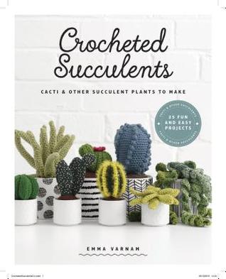 Crocheted Succulents: Cacti & Other Succulent Plants to Make by Emma Varnam