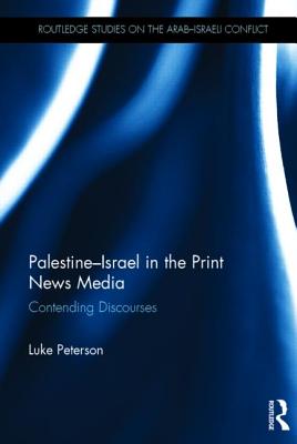 Palestine-Israel in the Print News Media: Contending Discourses by Luke Peterson