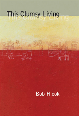 This Clumsy Living by Bob Hicok