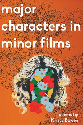 Majors Characters in Minor Films by Kristy Bowen