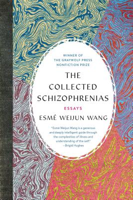The Collected Schizophrenias: Essays by Esmé Weijun Wang