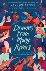 Dreams from Many Rivers: A Hispanic History of the United States Told in Poems by Beatriz Gutierrez Hernandez, Margarita Engle