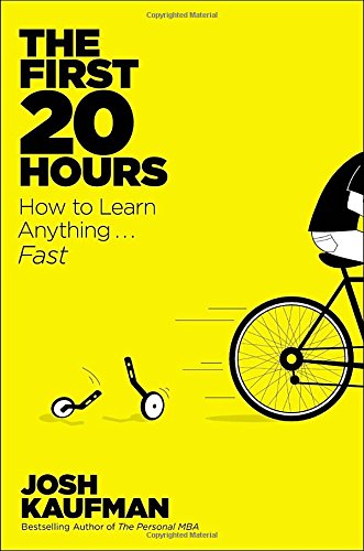 The First 20 Hours: How to Learn Anything...Fast by Josh Kaufman