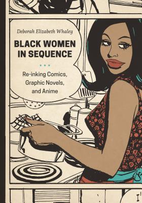 Black Women in Sequence: Re-Inking Comics, Graphic Novels, and Anime by Deborah Elizabeth Whaley