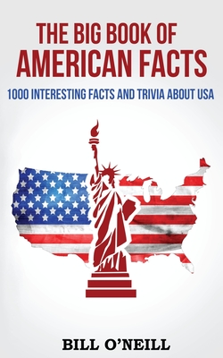 The Big Book of American Facts: 1000 Interesting Facts And Trivia About USA by Bill O'Neill