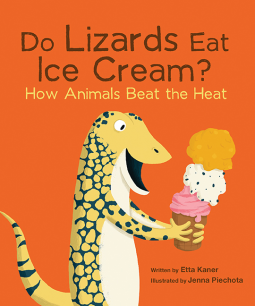 Do Lizards Eat Ice Cream? How Animals Beat the Heat by Etta Kaner
