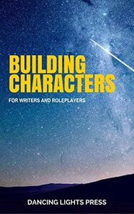 Building Characters: For Writers and Roleplayers by Berin Kinsman