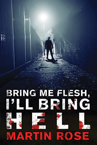 Bring Me Flesh, I'll Bring Hell by Martin Rose