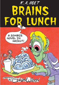 Brains For Lunch: A Zombie Novel in Haiku?! by K.A. Holt, Gahan Wilson