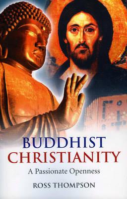 Buddhist Christianity: A Passionate Openness by Ross Thompson