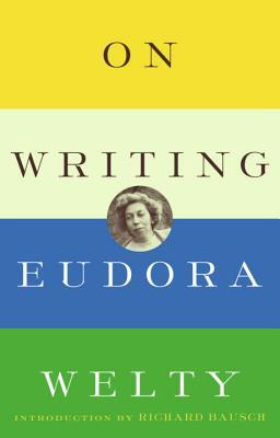 On Writing by Eudora Welty, Richard Bausch