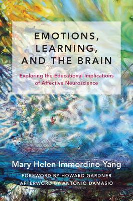 Emotions, Learning, and the Brain: Exploring the Educational Implications of Affective Neuroscience by António R. Damásio, Mary Helen Immordino-Yang, Howard Gardner