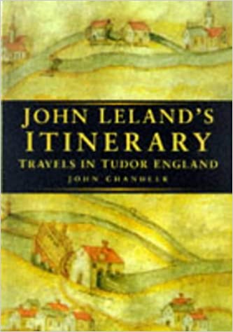 John Leland's Itinerary: Travels in Tudor England by John Leland, John Chandler