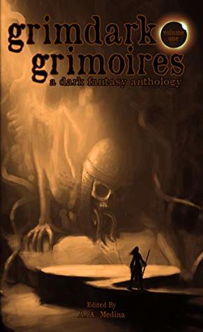 Grimdark Grimoires: A Dark Fantasy Anthology by Tevis Shkodra, Simon McHardy, Owen Morgan, Kevin Kauffmann, E.N. Dahl, Alex De-Gruchy, Mandi Jourdan, A.A. Medina, Joseph Szabo, Rob Francis
