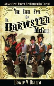 The Cruel Fate of Dr. Brewster McGill by Bowie V. Ibarra