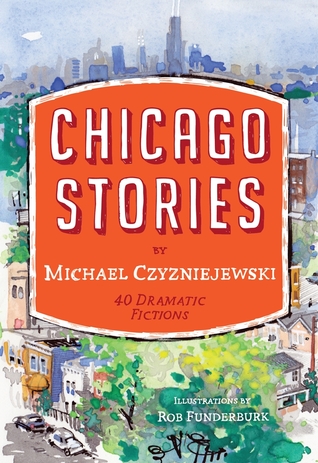 Chicago Stories:40 Dramatic Fictions by Michael Czyzniejewski