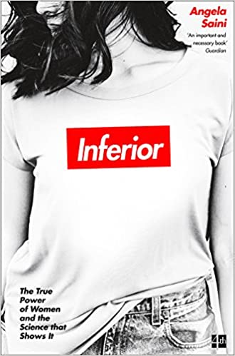 Inferior: The true power of women and the science that shows it by Angela Saini
