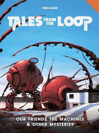 Tales from the Loop: Our Friends the Machines & Other Mysteries by Reine Rosenberg, Anders Fager, Nils Karlén, Björn Hellqvist, Steve Daldry, Gabrielle De Bourg, Nils Hintze, Mikael Bergström, Simon Stålenhag