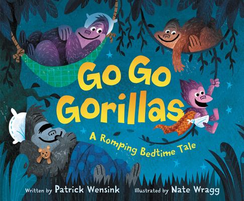 Go Go Gorillas: A Romping Bedtime Tale by Patrick Wensink