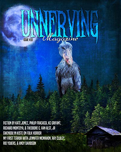 Unnerving Magazine: Issue #10 by Richard Montoya, Gwendolyn Kiste, Kate Jonez, Eddie Generous, Philip Fracassi, Theodore C. Van Alst Jr., K.C. Grifant