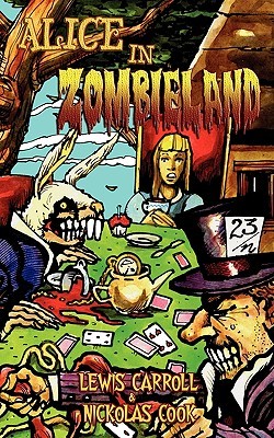 Alice in Zombieland: Lewis Carroll's 'Alice's Adventures in Wonderland' with Undead Madness by Lewis Carroll, Nickolas Cook