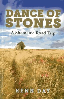 Dance of Stones: A Shamanic Road Trip by Kenn Day