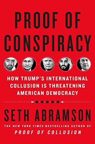 Proof of Conspiracy: How Trump's International Collusion Is Threatening American Democracy by Seth Abramson