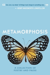 Metamorphosis: A Collection of Poetry & Prose by Sariah Horowitz, Gregory Lemon, Keri Montgomery